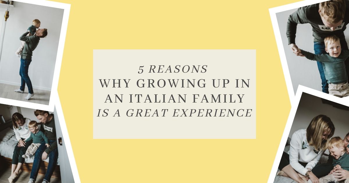 Why Growing up in an Italian Family Is a Great Experience - The Proud Italian