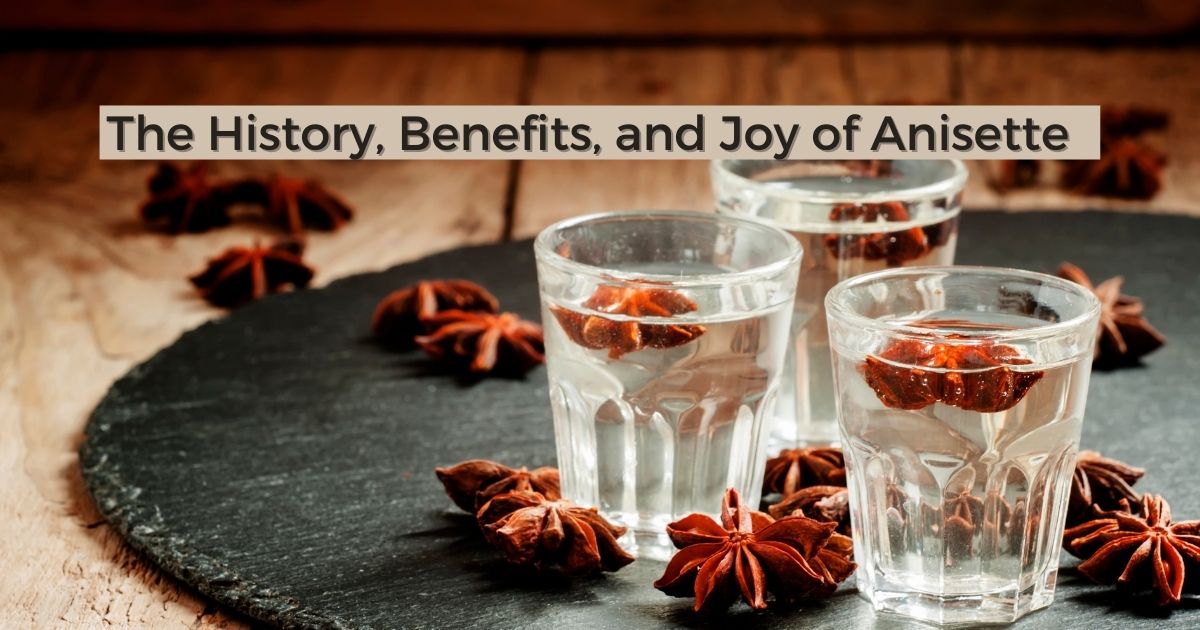 The History, Benefits, and Joy of Anisette - The Proud Italian