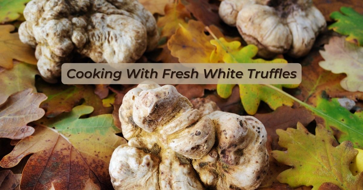 Cooking With Fresh White Truffles, Cooking With Fresh White Truffles - The Proud Italian