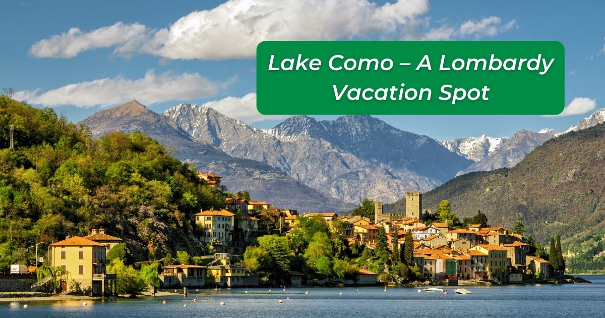Lake Como – A Lombardy Vacation Spot - The Proud Italian