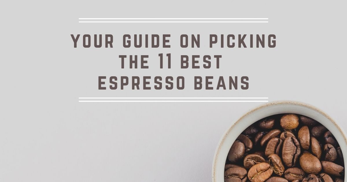 Your Guide On Picking The 11 Best Espresso Beans