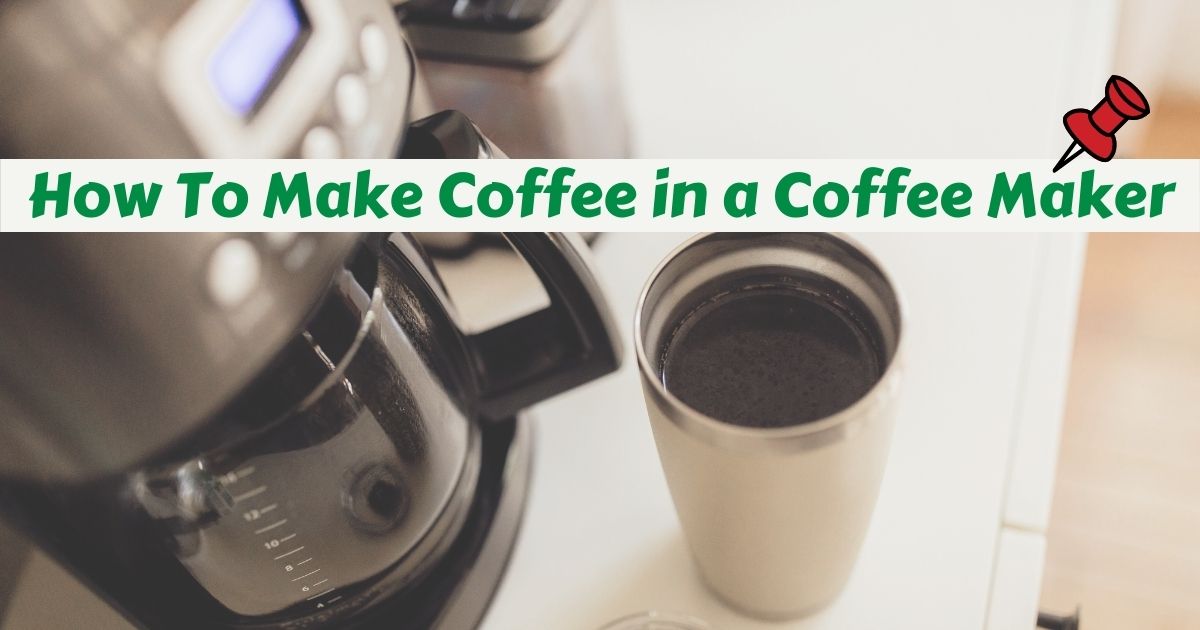 How To Make Coffee in a Coffee Maker